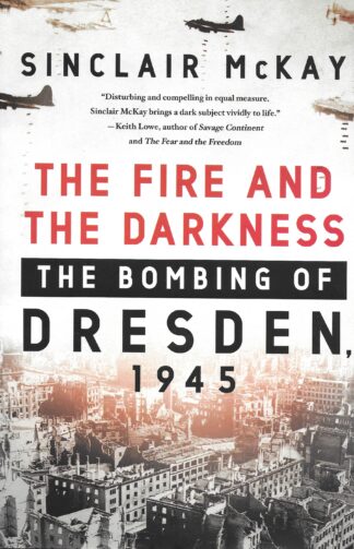 The fire and the Darkness: The Bombing of Dresden, 1945 by Sinclair McKay (Hardback)